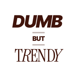 Dumb But Trendy